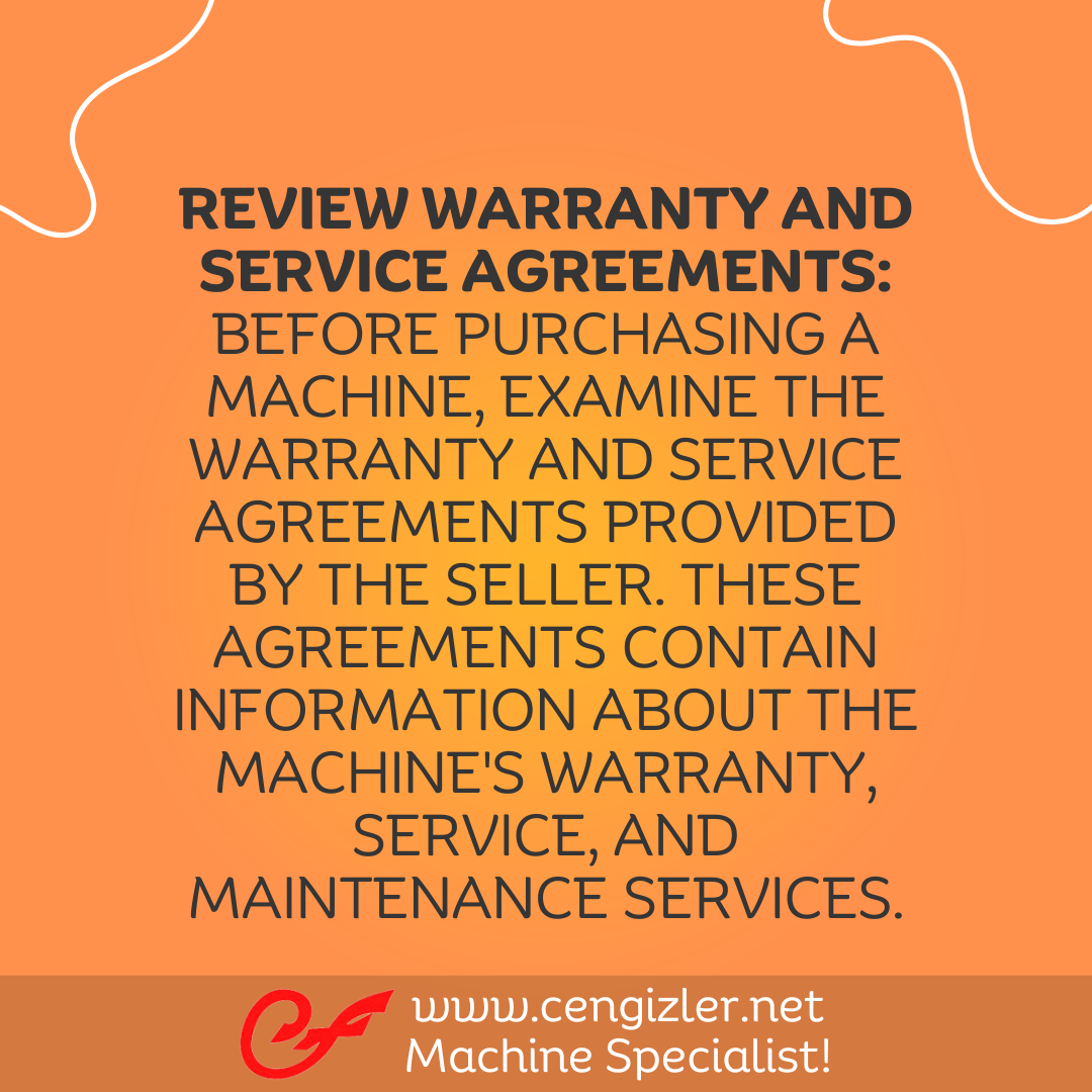 4 Review Warranty and Service Agreements Before purchasing a machine, examine the warranty and service agreements provided by the seller